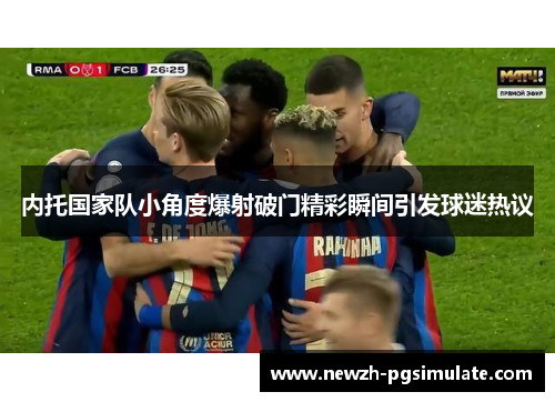 内托国家队小角度爆射破门精彩瞬间引发球迷热议 内托国家队小角度爆射破门精彩瞬间引发球迷热议