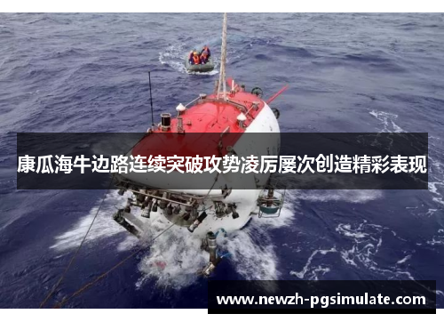 康瓜海牛边路连续突破攻势凌厉屡次创造精彩表现 康瓜海牛边路连续突破攻势凌厉屡次创造精彩表现