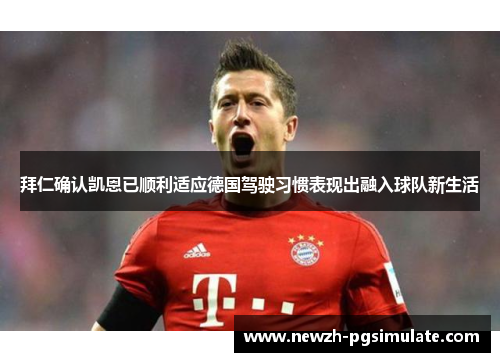 拜仁确认凯恩已顺利适应德国驾驶习惯表现出融入球队新生活