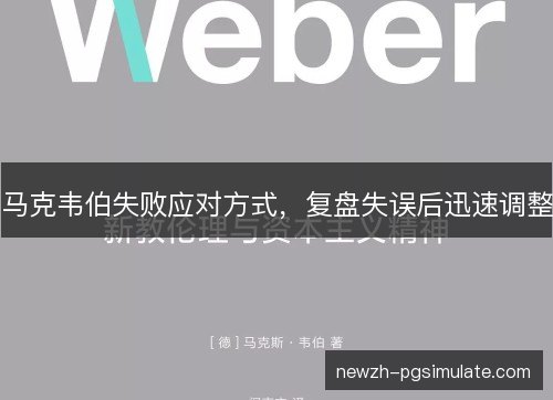马克韦伯失败应对方式，复盘失误后迅速调整